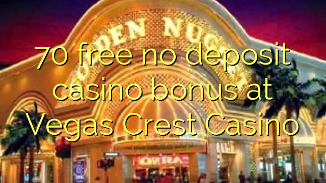 70 laaye ko si idogo itatẹtẹ ajeseku ni Vegas Crest Casino