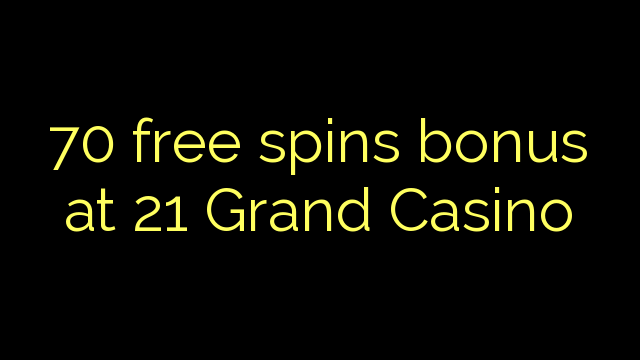 70 free spins bonus at 21 Grand Casino