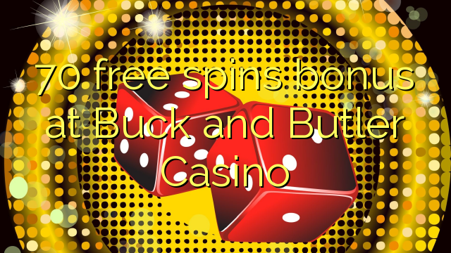 70 free spins bonus at Buck and Butler Casino