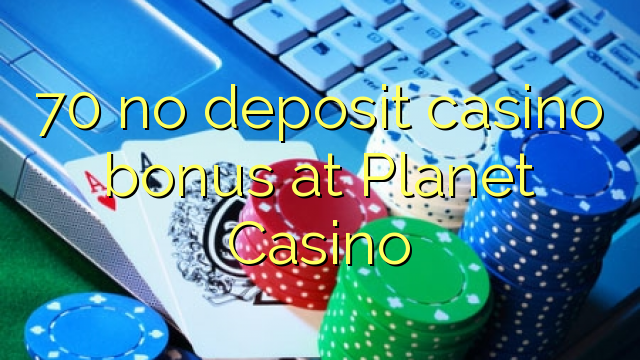 70 nici un bonus de cazinou depozit la Casino Planet