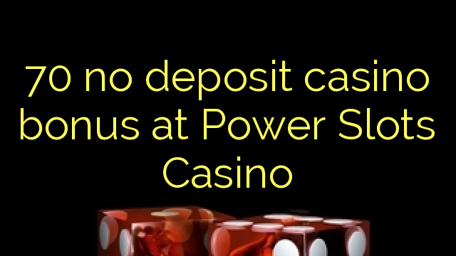 70 no deposit casino bonus at Power Slots Casino