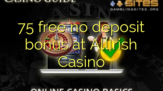 75 free no deposit bonus at AllIrish Casino