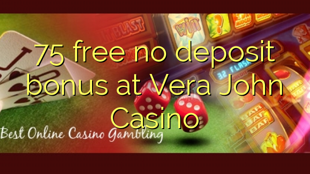 75 sense bonificació de dipòsit a Vera John Casino
