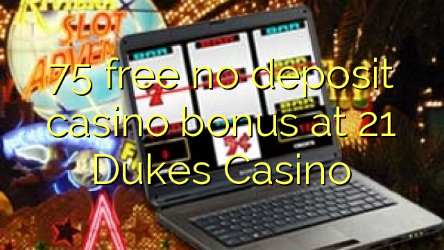 "75" nemokamai nemokate indėlių kazino bonuso "21 Dukes" kazino