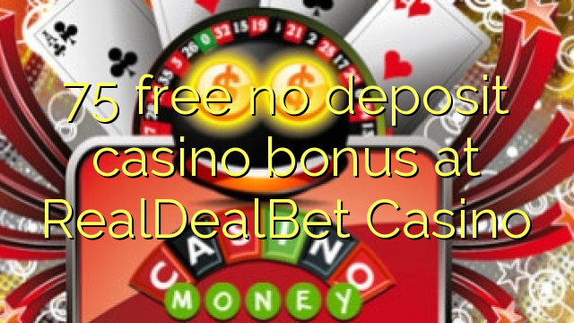 75 mwaulere palibe bonasi gawo kasino pa RealDealBet Casino
