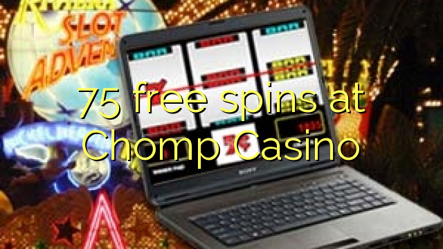 75 berputar bebas di Chomp Casino