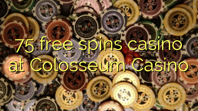 75 free spins casino at Colosseum Casino