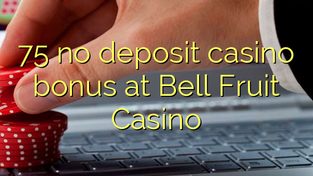 โบนัส 75 ไม่มีเงินฝากคาสิโนที่ Bell Fruit Casino