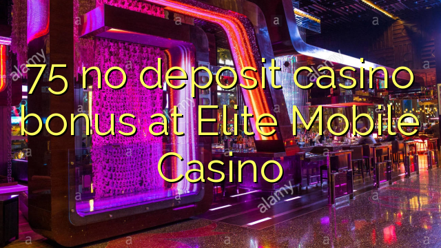 75 no inclou bonificació de casino a Elite Mobile Casino