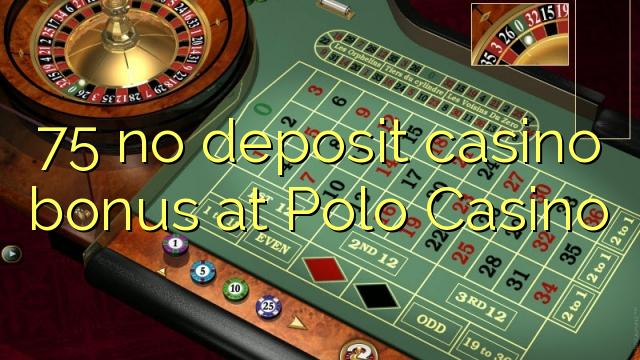 75 nie casino bonus vklad na Polo kasíne