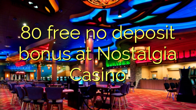 80 free no deposit bonus at Nostalgia Casino