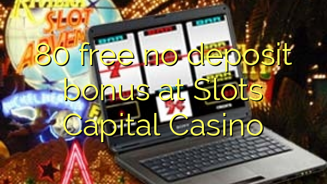 80 Slots Capital Casino-д үнэгүй хадгаламжийн урамшуулал байхгүй