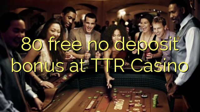 80 free no deposit bonus at TTR Casino