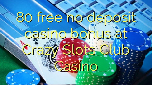 80 free no deposit casino bonus at Crazy Slots Club Casino