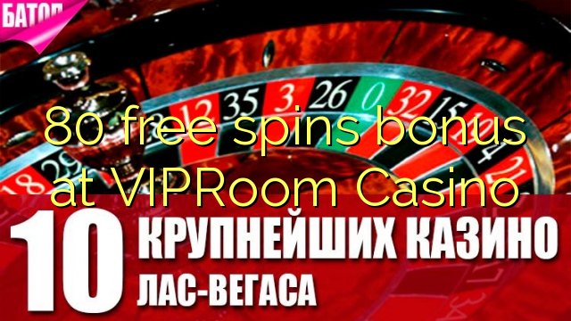 80 free spins bonus at VIPRoom Casino