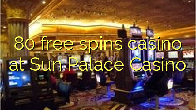 80 ຟຣີຫມຸນ casino ຢູ່ Sun Palace Casino