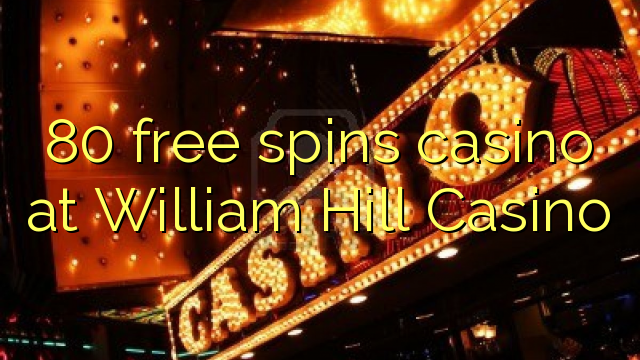 80 gratis spins casino op William Hill Casino