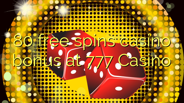 80 senza spins Bonus Casinò à 777 Casino