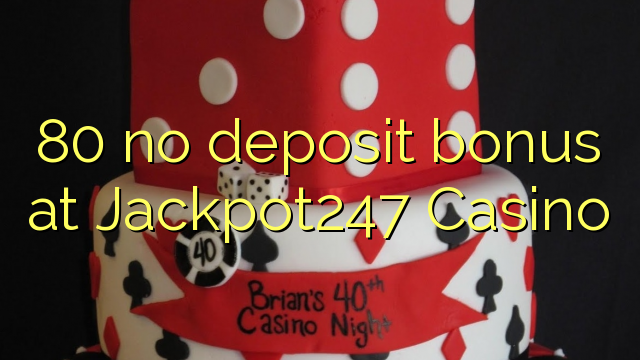 80 no deposit bonus at Jackpot247 Casino