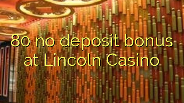 80 no deposit bonus at Lincoln Casino