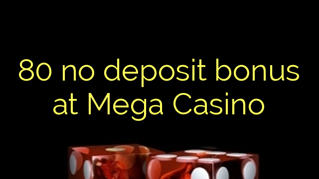 80 no deposit bonus at Mega Casino