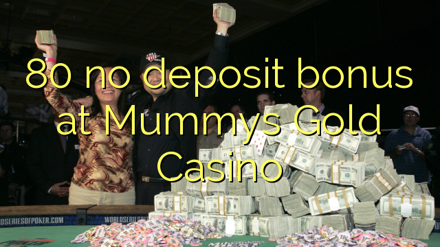 80 no deposit bonus at Mummys Gold Casino