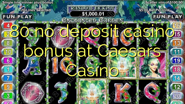 80 palibe bonasi ya bonasi ku Caesars Casino