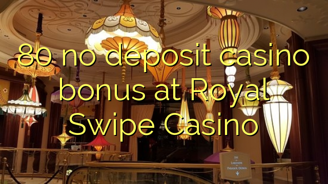 80 na depositi le casino bonase ka Royal Swipe Casino