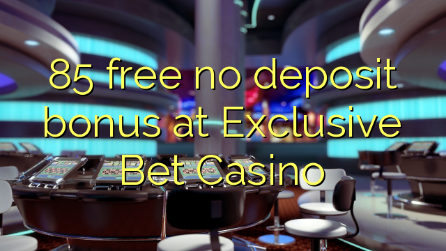 85 free no deposit bonus at Exclusive Bet Casino