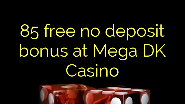 85 ilmainen talletusbonus Mega DK Casinolla