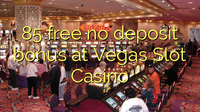 85 free no deposit bonus at Vegas Slot Casino
