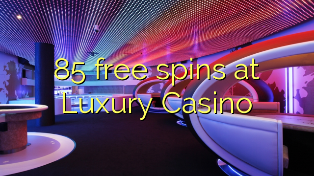 85 free spins at Luxury Casino