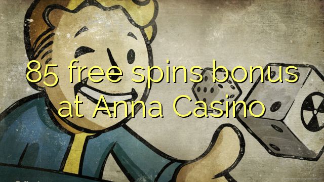 85 free giliran bonus ing Anna Casino