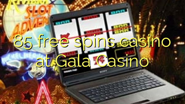 85 free spins casino at Gala Casino