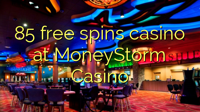 85 free spins casino at MoneyStorm Casino