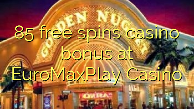 85 mahala spins le casino bonase ka EuroMaxPlay Casino