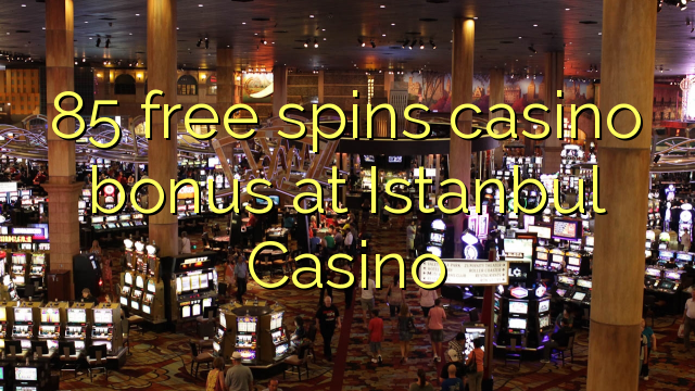 85 free spins casino bonus at Istanbul Casino