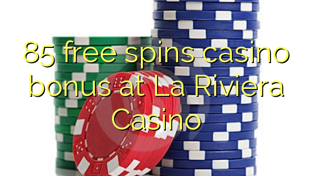 Μπόνους καζίνο 85 δωρεάν περιστροφών στο καζίνο La Riviera