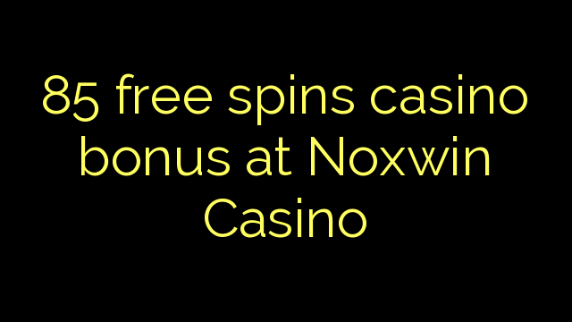 85 fergees Spins casino bonus by Noxwin Casino