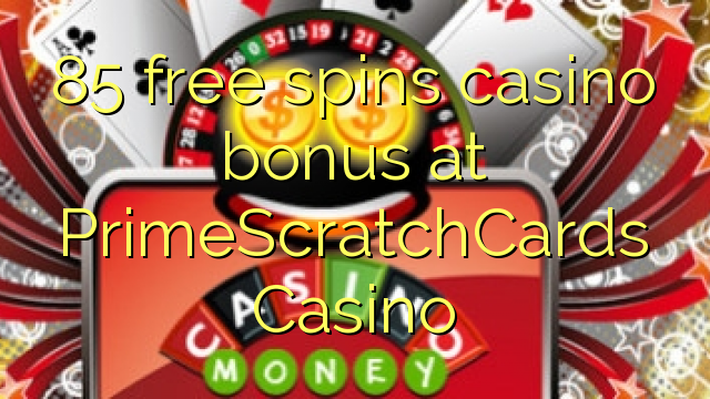 85 უფასო ტრიალებს კაზინო ბონუსების PrimeScratchCards Casino