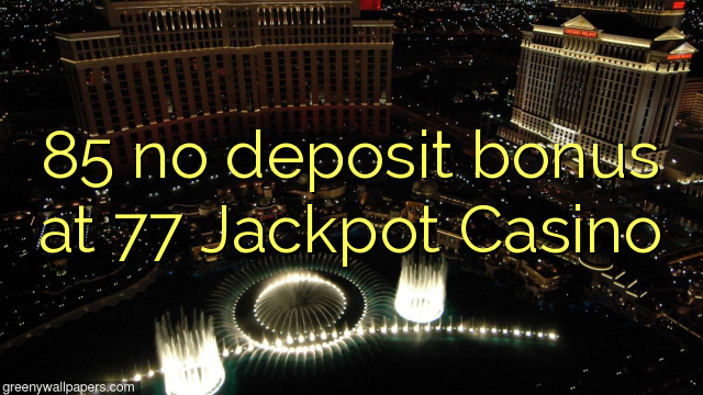 85 no deposit bonus at 77 Jackpot Casino