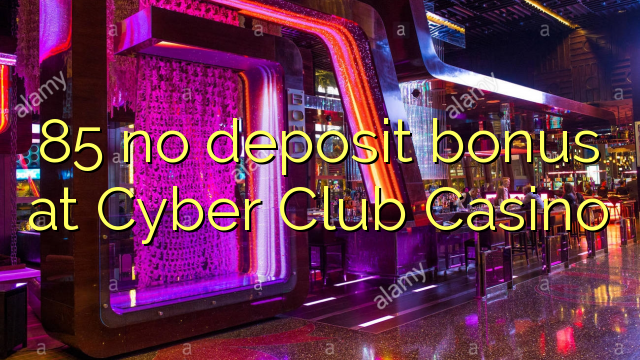 85 ingen innskuddsbonus på Cyber ​​Club Casino