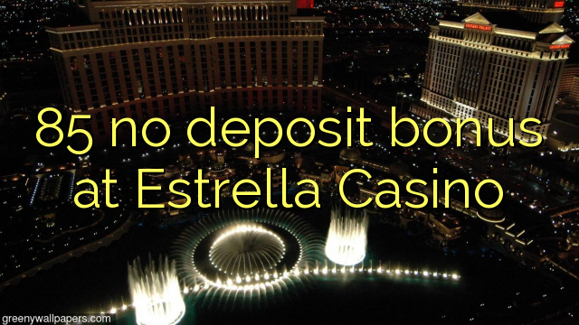 85 no deposit bonus at Estrella Casino