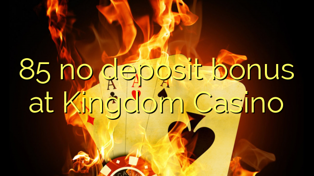 85 no deposit bonus at Kingdom Casino