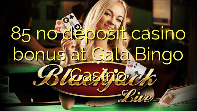 85 no deposit casino bonus at Gala Bingo Casino