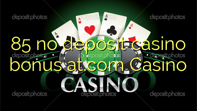 85 no deposit casino bonus at.com Casino 85 no deposit casino bonus at.com Casino