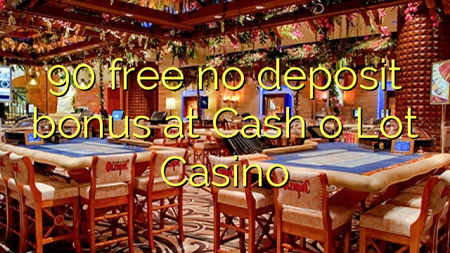 90 free no deposit bonus at Cash o Lot Casino