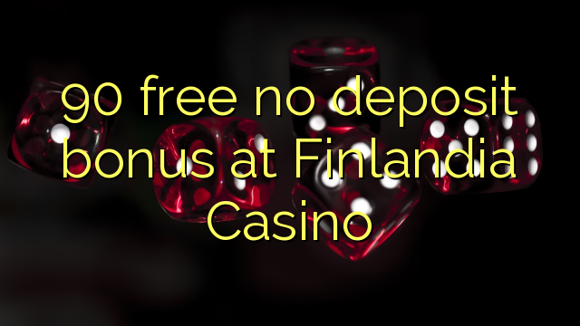 90 liberabo non deposit bonus ad Casino Finlandia