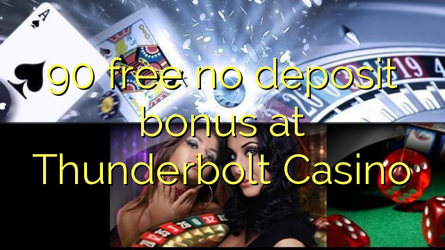 90 free no deposit bonus at Thunderbolt Casino