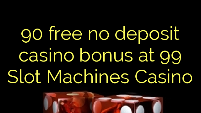 90 bonus de casino gratuit sans dépôt chez 99 Slot Machines Casino